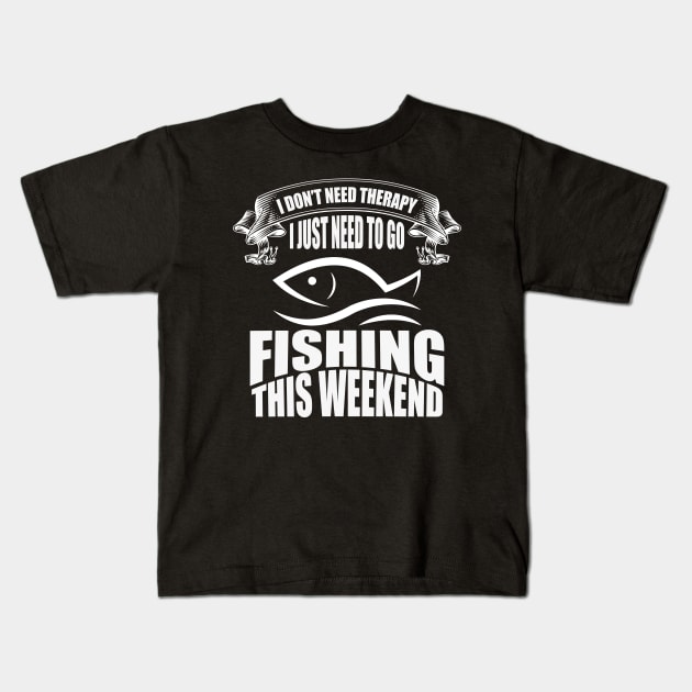 I don't need therapy I just need to go fishing this weekend tee design birthday gift graphic Kids T-Shirt by TeeSeller07